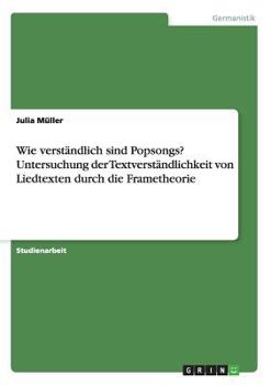 Paperback Wie verständlich sind Popsongs? Untersuchung der Textverständlichkeit von Liedtexten durch die Frametheorie [German] Book