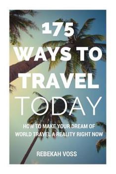 Paperback 175 Ways to Travel Today: How to make your dream of world travel a reality right now - even with kids, a mortgage, and the savings account of a Book