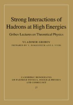 Strong Interactions of Hadrons at High Energies: Gribov Lectures on Theoretical Physics - Book #27 of the Cambridge Monographs on Particle Physics, Nuclear Physics and Cosmology
