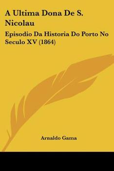 Paperback A Ultima Dona De S. Nicolau: Episodio Da Historia Do Porto No Seculo XV (1864) Book