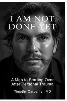 I AM NOT DONE YET: A Map To Starting Over After Personal Trauma