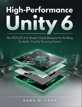 Paperback High-Performance Unity 6: The DOTS/ECS & Shader Graph Blueprint for Building Scalable, Visually Stunning Games Book
