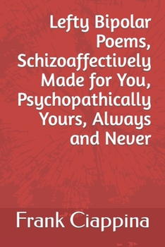 Paperback Lefty Bipolar Poems, Schizoaffectively Made for You, Psychopathically Yours, Always and Never Book