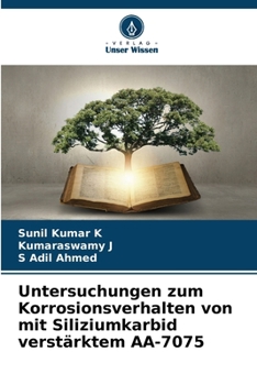 Untersuchungen zum Korrosionsverhalten von mit Siliziumkarbid verstärktem AA-7075 (German Edition)