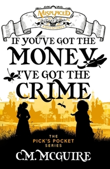 If You've Got the Money, I've Got the Crime : A Misplaced Adventures Novel