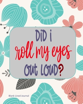 Paperback Did I Roll My Eyes Out Loud?: Blank Lined Journal Book