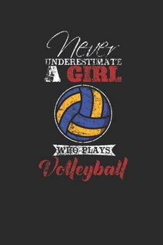 Paperback Never Underestimate A Girl Who Plays Volleyball: Never Underestimate Notebook, Dotted Bullet (6" x 9" - 120 pages) Sports and Recreations Themed Noteb Book