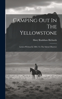 Hardcover Camping Out In The Yellowstone: Letters Written In 1882, To The Salem Observer Book