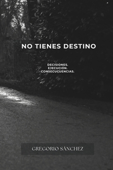 Paperback No Tienes Destino: Decisiones. Ejecución Y Consecuencias [Spanish] Book