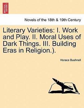 Literary Varieties. (I. Work and Play. II. Moral Uses of Dark Things. III. Building Eras in Religion.).