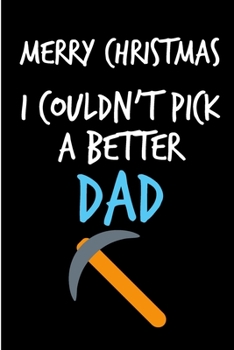 Merry Christmas, I Couldn't Pick A Better Dad: From Son Daughter Children Child Kids Notebook - Heartfelt Journal Blank Book for Him - Anniversary ... Alternative to a Greeting Card Exchange )