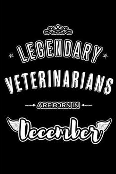 Legendary Veterinarians are born in December: Blank Lined profession Journal Notebooks Diary as Appreciation, Birthday, Welcome, Farewell, Thank You, ... & friends. Alternative to B-day present Card