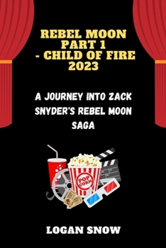 Paperback Rebel Moon part 1 - child of fire 2023: A Journey into Zack Snyder's Rebel Moon Saga Book