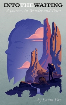 Into the Waiting: A Journey in Wonder and Trust
