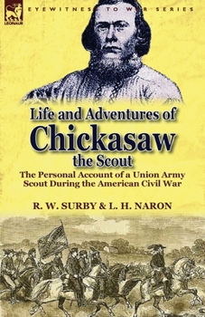 Paperback Life and Adventures of Chickasaw, the Scout: The Personal Account of a Union Army Scout During the American Civil War Book