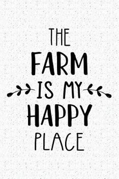 Paperback The Farm Is My Happy Place: A 6x9 Inch Matte Softcover Journal Notebook with 120 Blank Lined Pages and a Funny Uplifting Positive Cover Slogan Book