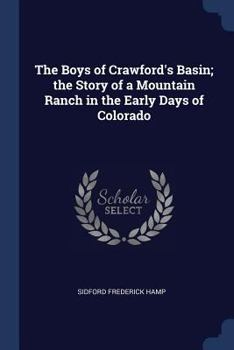 Paperback The Boys of Crawford's Basin; the Story of a Mountain Ranch in the Early Days of Colorado Book