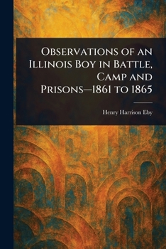 Paperback Observations of an Illinois Boy in Battle, Camp and Prisons-1861 to 1865 Book