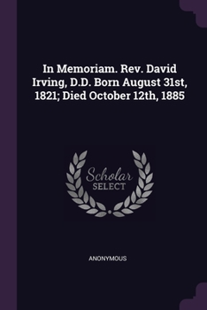 Paperback In Memoriam. Rev. David Irving, D.D. Born August 31st, 1821; Died October 12th, 1885 Book