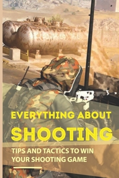 Paperback Everything About Shooting: Tips And Tactics To Win Your Shooting Game: Uspsa Shooting Drills Book