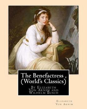 Paperback The Benefactress, By Elizabeth Von Arnim and Wilhelm Busch (World's Classics): Heinrich Christian Wilhelm Busch (15 April 1832 - 9 January 1908) was a Book
