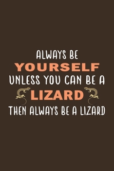 Paperback Always Be Yourself Unless Can Be A Lizard Then Always Be Lizard: Funny Lizard Gift For Animal And Reptile Lovers - Notebook Or Journal - Size 6" x 9" Book