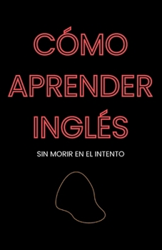 Cómo aprender inglés: sin morir en el intento (Spanish Edition)