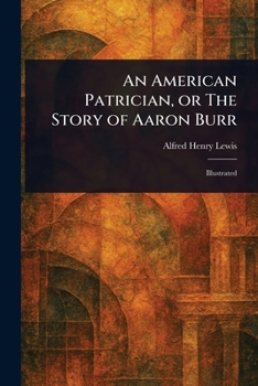 Paperback An American Patrician, or The Story of Aaron Burr Book