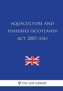 Paperback Aquaculture and Fisheries (Scotland) Act 2007 (UK) Book