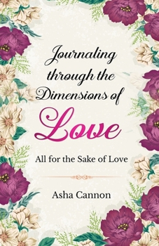 Paperback Journaling Through The Dimensions Of Love: All For The Sake Of Love Book