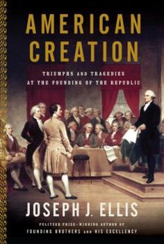 Hardcover American Creation: Triumphs and Tragedies at the Founding of the Republic Book