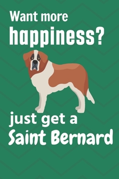 Paperback Want more happiness? just get a Saint Bernard: For Saint Bernard Dog Fans Book