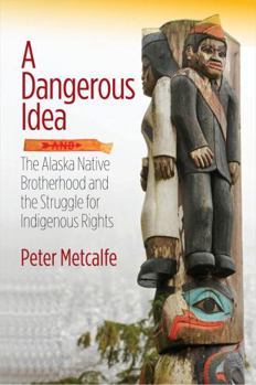 Paperback A Dangerous Idea: The Alaska Native Brotherhood and the Struggle for Indigenous Rights Book