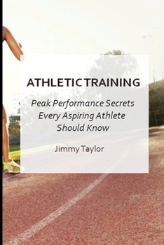 Paperback Athletic Training: Peak Performance Secrets Every Aspiring Athlete Should Know Book