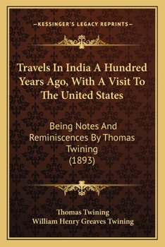 Paperback Travels In India A Hundred Years Ago, With A Visit To The United States: Being Notes And Reminiscences By Thomas Twining (1893) Book