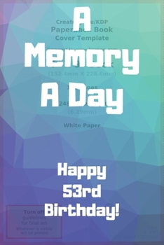 Paperback A Memory A Day Happy 53rd Birthday!: A Memory A Day 53rd Birthday Card Quote Journal / Notebook / Diary / Greetings / Appreciation Gift (6 x 9 - 110 B Book