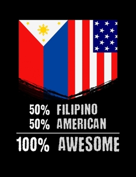 50% Filipino 50% American 100% Awesome: 50% Filipino 50% American 100% Awesome Blank Sketchbook to Draw and Paint (110 Empty Pages, 8.5" x 11")