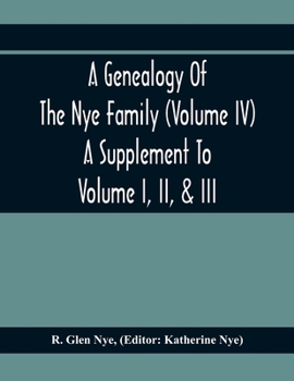 A Genealogy Of The Nye Family (Volume Iv) A Supplement To Volume I, Ii, & Iii