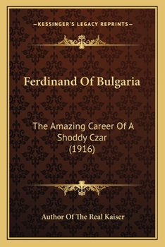 Ferdinand Of Bulgaria: The Amazing Career Of A Shoddy Czar