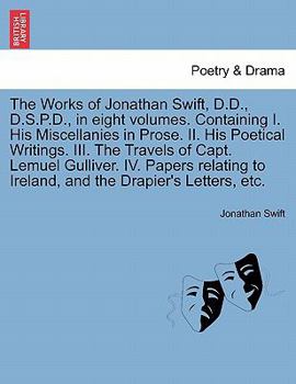 Paperback The Works of Jonathan Swift, D.D., D.S.P.D., in Eight Volumes. Containing I. His Miscellanies in Prose. II. His Poetical Writings. III. the Travels of Book