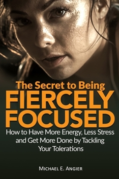 Paperback The Secret to Being Fiercely Focused: How to Have Less Stress, More Energy and Get More Done by Tackling Your Tolerations Book