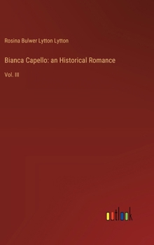 Bianca Capello: an Historical Romance: Vol. III