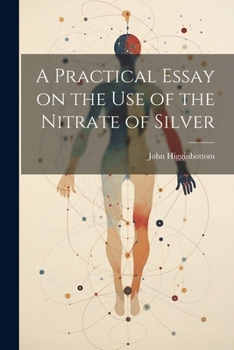 Paperback A Practical Essay on the Use of the Nitrate of Silver Book