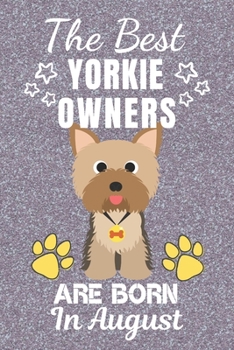 The Best Yorkie Owners Are Born In August: Yorkie gifts. This Yorkie Notebook / Yorkie Journal is 6x9in with 110+ lined ruled pages. It makes a ... for Yorkie Lovers. Yorkshire Terrier Gifts.