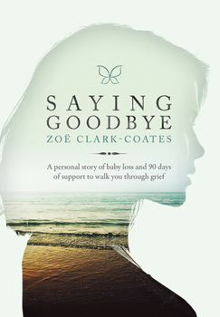 Paperback Saying Goodbye: A Personal Story of Baby Loss and 90 Days of Support to Walk You Through Grief Book