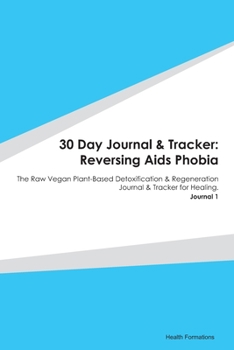 Paperback 30 Day Journal & Tracker: Reversing Aids Phobia: The Raw Vegan Plant-Based Detoxification & Regeneration Journal & Tracker for Healing. Journal Book