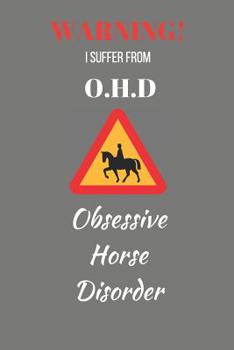 Paperback Warning! I Suffer From O.H.D. Obsessive Horse Disorder: Funny Novelty Horse Riding Notebook Book