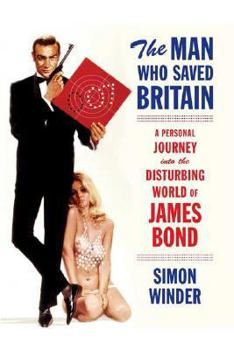 Hardcover The Man Who Saved Britain: A Personal Journey Into the Disturbing World of James Bond Book