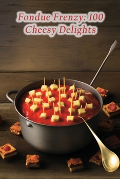 Paperback Fondue Frenzy: 100 Cheesy Delights Book