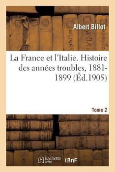 Paperback La France Et l'Italie. Histoire Des Années Troubles, 1881-1899. Tome 2 [French] Book